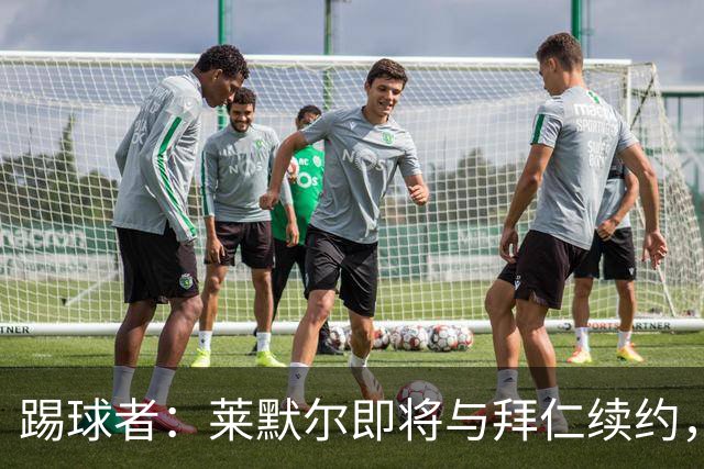 踢球者：莱默尔即将与拜仁续约，双方的薪资分歧已经解决